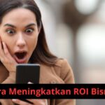 Panduan Google Cara Meningkatkan ROI Bisnis Secara Signifikan dengan Iklan Google